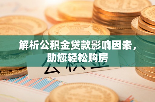 海珠解析公积金贷款影响因素，助您轻松购房