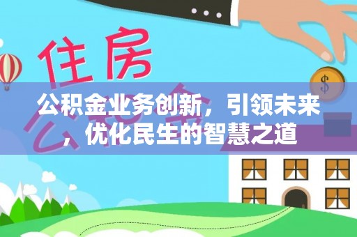 海珠公积金业务创新，引领未来，优化民生的智慧之道