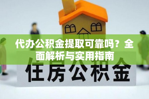 海珠代办公积金提取可靠吗？全面解析与实用指南