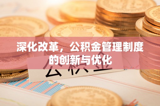 海珠深化改革，公积金管理制度的创新与优化