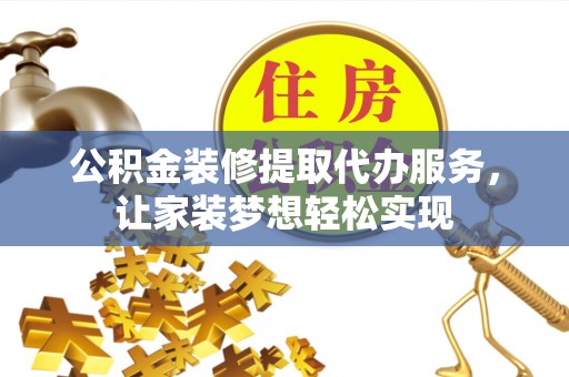 海珠公积金装修提取代办服务，让家装梦想轻松实现