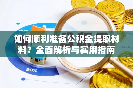 海珠如何顺利准备公积金提取材料？全面解析与实用指南