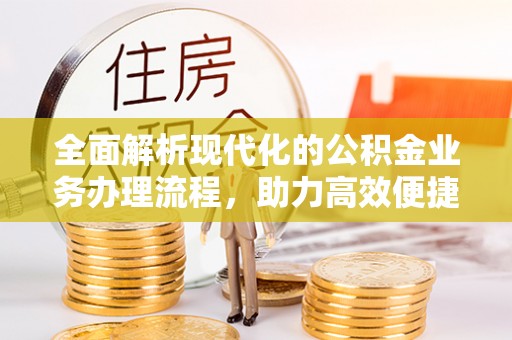 海珠全面解析现代化的公积金业务办理流程，助力高效便捷生活