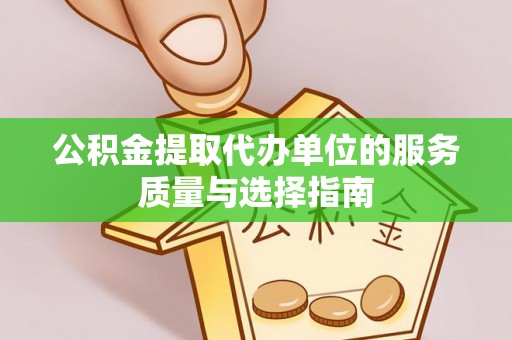 海珠公积金提取代办单位的服务质量与选择指南