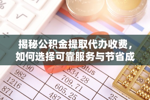 海珠揭秘公积金提取代办收费，如何选择可靠服务与节省成本？