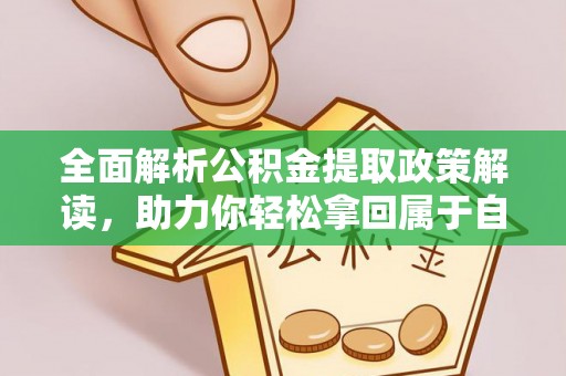 海珠全面解析公积金提取政策解读，助力你轻松拿回属于自己的钱