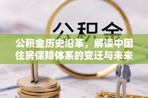 海珠公积金历史沿革，解读中国住房保障体系的变迁与未来