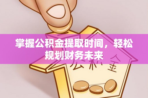 海珠掌握公积金提取时间，轻松规划财务未来