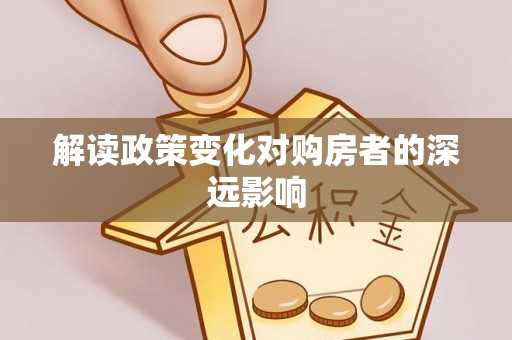 海珠解读政策变化对购房者的深远影响