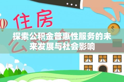 海珠探索公积金普惠性服务的未来发展与社会影响