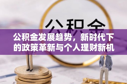 海珠公积金发展趋势，新时代下的政策革新与个人理财新机遇