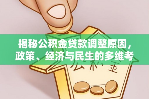 海珠揭秘公积金贷款调整原因，政策、经济与民生的多维考量