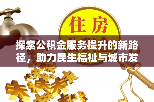 海珠探索公积金服务提升的新路径，助力民生福祉与城市发展