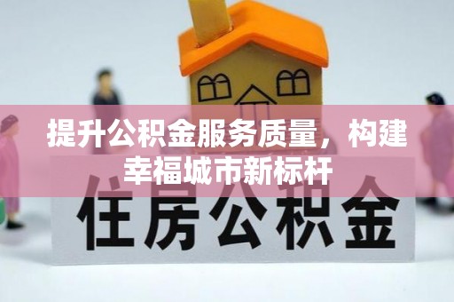 海珠提升公积金服务质量，构建幸福城市新标杆