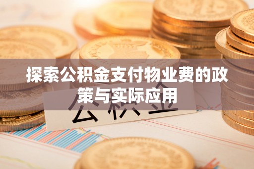 海珠探索公积金支付物业费的政策与实际应用