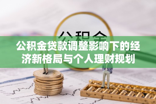 海珠公积金贷款调整影响下的经济新格局与个人理财规划