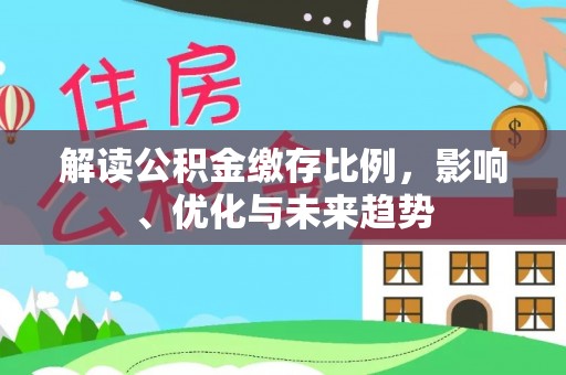 海珠解读公积金缴存比例，影响、优化与未来趋势