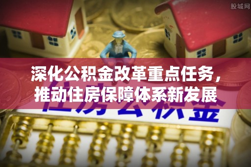 海珠深化公积金改革重点任务，推动住房保障体系新发展