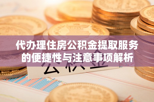 海珠代办理住房公积金提取服务的便捷性与注意事项解析