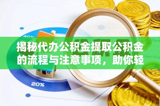 海珠揭秘代办公积金提取公积金的流程与注意事项，助你轻松拿回属于你的钱