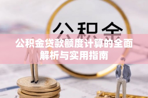 海珠公积金贷款额度计算的全面解析与实用指南