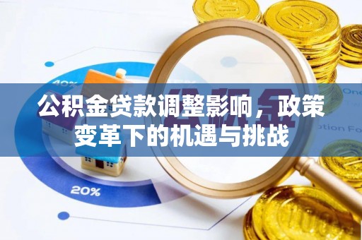 海珠公积金贷款调整影响，政策变革下的机遇与挑战