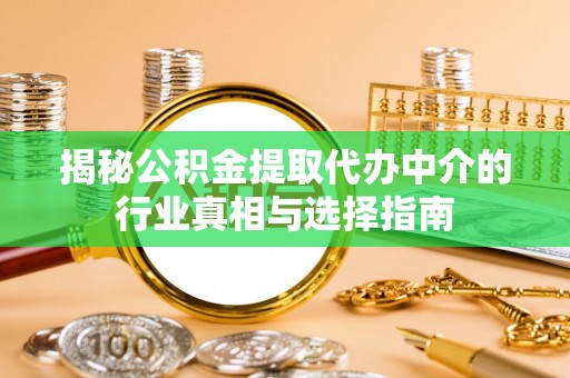海珠揭秘公积金提取代办中介的行业真相与选择指南