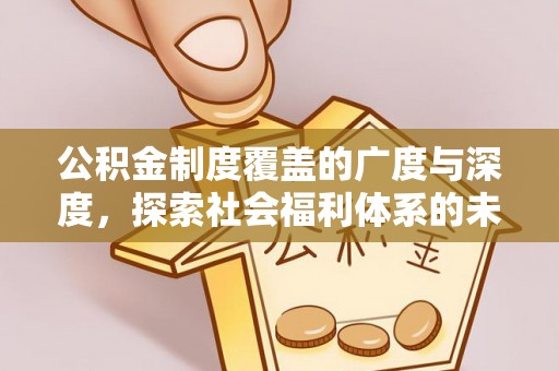 海珠公积金制度覆盖的广度与深度，探索社会福利体系的未来方向