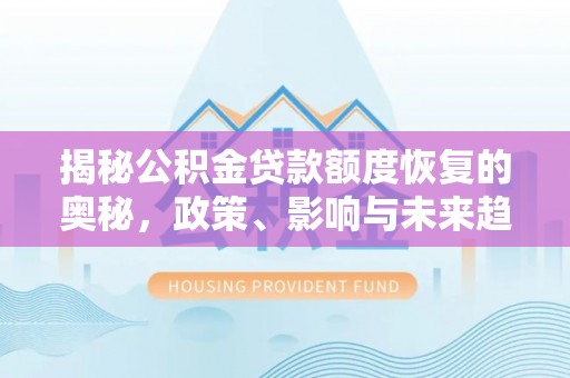 海珠揭秘公积金贷款额度恢复的奥秘，政策、影响与未来趋势