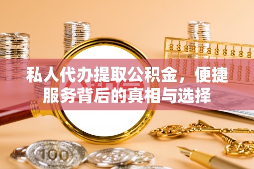 海珠私人代办提取公积金，便捷服务背后的真相与选择