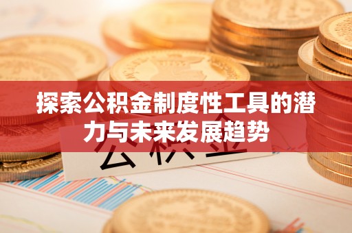 海珠探索公积金制度性工具的潜力与未来发展趋势