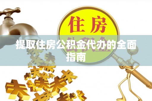 海珠提取住房公积金代办的全面指南