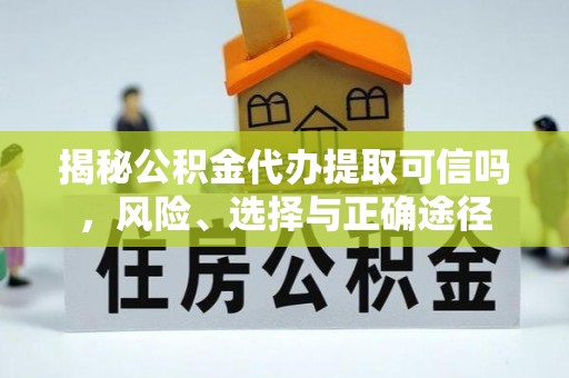海珠揭秘公积金代办提取可信吗，风险、选择与正确途径
