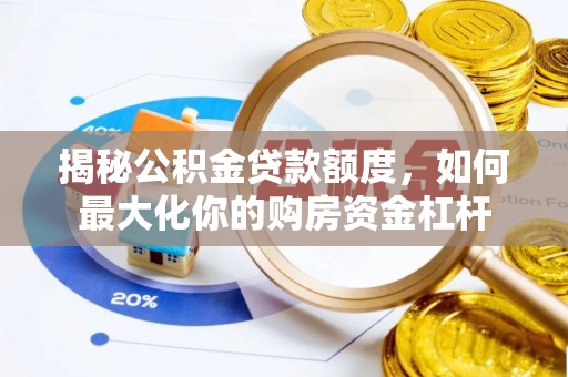 海珠揭秘公积金贷款额度，如何最大化你的购房资金杠杆