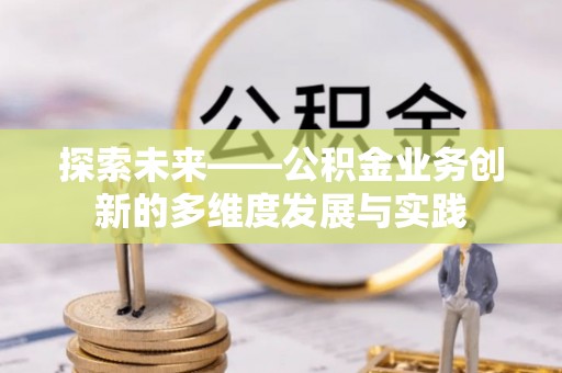 海珠探索未来——公积金业务创新的多维度发展与实践