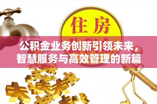 海珠公积金业务创新引领未来，智慧服务与高效管理的新篇章