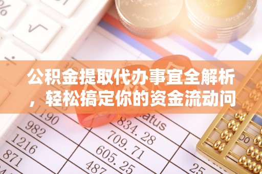 海珠公积金提取代办事宜全解析，轻松搞定你的资金流动问题