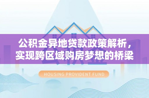 海珠公积金异地贷款政策解析，实现跨区域购房梦想的桥梁