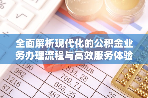 海珠全面解析现代化的公积金业务办理流程与高效服务体验